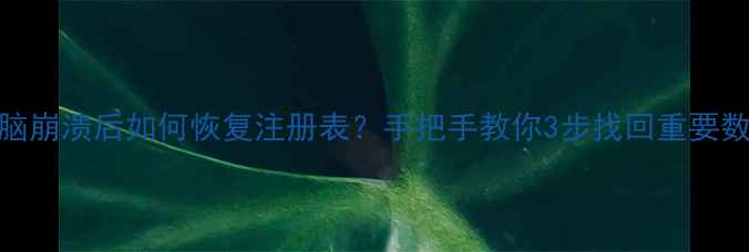 图片 📢电脑崩溃后如何恢复注册表？手把手教你3步找回重要数据📢