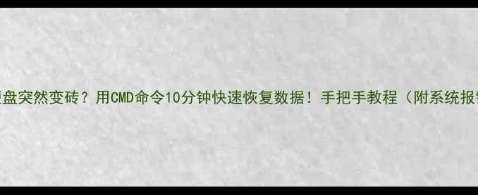图片 📢电脑硬盘突然变砖？用CMD命令10分钟快速恢复数据！手把手教程（附系统报错代码）