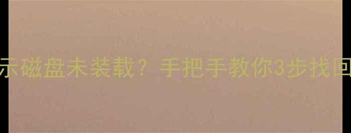电脑突然提示磁盘未装载手把手教你3步找回丢失数据