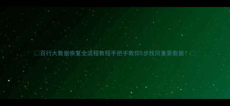 百行大数据恢复全流程教程手把手教你5步找回重要数据