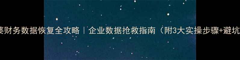 图片 📢管家婆财务数据恢复全攻略｜企业数据抢救指南（附3大实操步骤+避坑指南）1