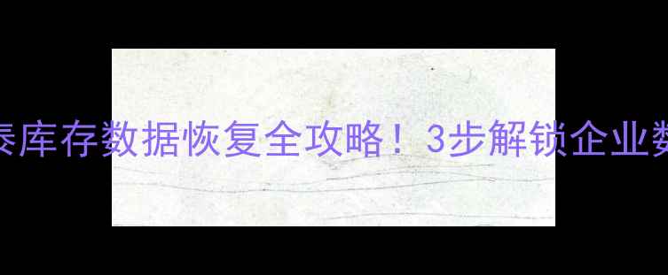 图片 📢紧急指南众泰库存数据恢复全攻略！3步解锁企业数据安全密码🔒