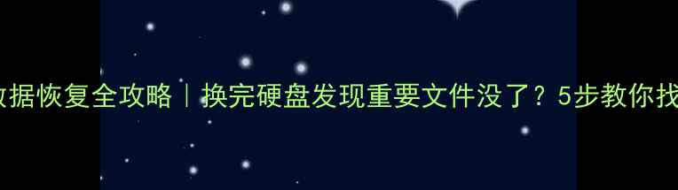 图片 📥硬盘更换后数据恢复全攻略｜换完硬盘发现重要文件没了？5步教你找回丢失数据🔧1