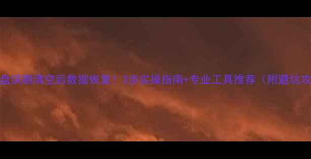 硬盘误删清空后数据恢复3步实操指南专业工具推荐附避坑攻略