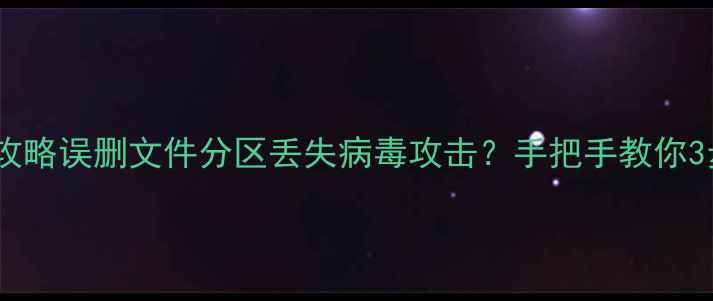 移动硬盘数据恢复全攻略误删文件分区丢失病毒攻击手把手教你3步找回珍贵数据