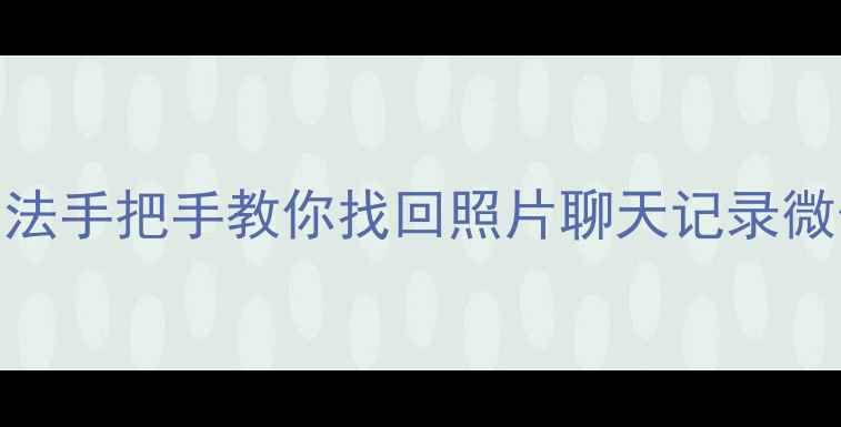 图片 📱5种免费手机数据恢复方法手把手教你找回照片聊天记录微信备份！小白必看攻略🔥1