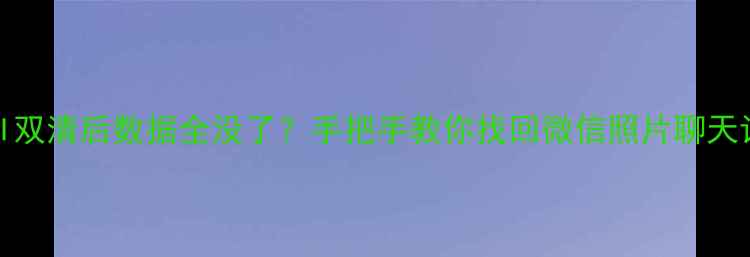 图片 📱MIUI双清后数据全没了？手把手教你找回微信照片聊天记录！