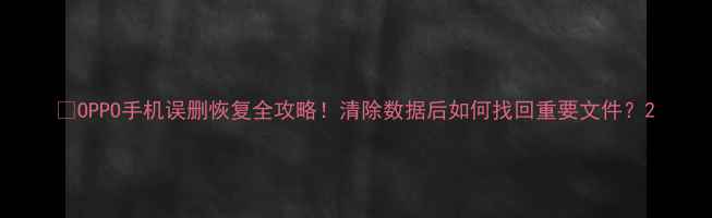 OPPO手机误删恢复全攻略清除数据后如何找回重要文件
