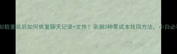 QQ卸载重装后如何恢复聊天记录文件亲测3种零成本找回方法小白必看