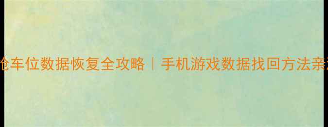 QQ空间抢车位数据恢复全攻略手机游戏数据找回方法亲测有效