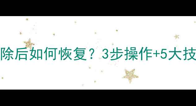 iCloud删除后如何恢复3步操作5大技巧全攻略