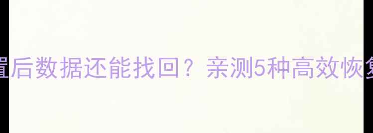 iPhone恢复出厂设置后数据还能找回亲测5种高效恢复方法附避坑指南