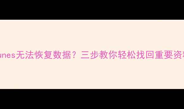 iPhone降级后iTunes无法恢复数据三步教你轻松找回重要资料附详细操作