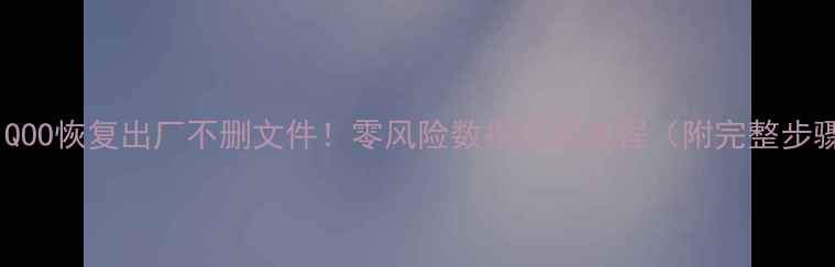 图片 📱iQOO恢复出厂不删文件！零风险数据保留教程（附完整步骤）