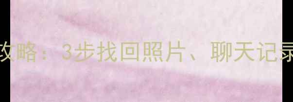 vivoY3手机数据恢复全攻略3步找回照片聊天记录联系人附详细教程