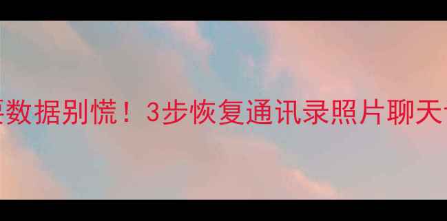 vivo手机误删重要数据别慌3步恢复通讯录照片聊天记录附亲测教程