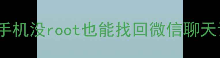 图片 📱免Root微信数据恢复教程｜手机没root也能找回微信聊天记录照片视频（附详细步骤）1