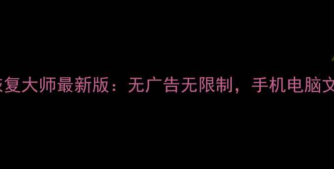 免费数据恢复大师最新版无广告无限制手机电脑文件秒恢复