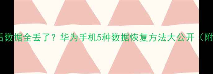 刷机后数据全丢了华为手机5种数据恢复方法大公开附教程