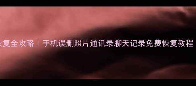 图片 📱华为V10数据恢复全攻略｜手机误删照片通讯录聊天记录免费恢复教程（附专业工具）2