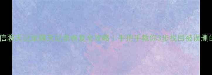 图片 📱华为手机微信聊天记录聊天记录恢复全攻略｜手把手教你3步找回被误删的聊天记录🔥2