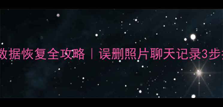 图片 📱华为手机数据恢复全攻略｜误删照片聊天记录3步找回原文件1