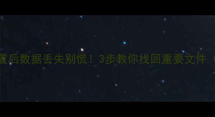 图片 📱华为手机重置后数据丢失别慌！3步教你找回重要文件（附详细教程）