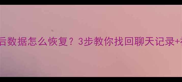 图片 📱卸载快手后数据怎么恢复？3步教你找回聊天记录+视频+照片💾