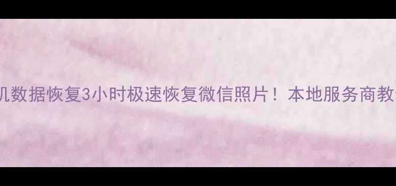 图片 📱天津南开手机数据恢复3小时极速恢复微信照片！本地服务商教你防丢秘籍🔧2