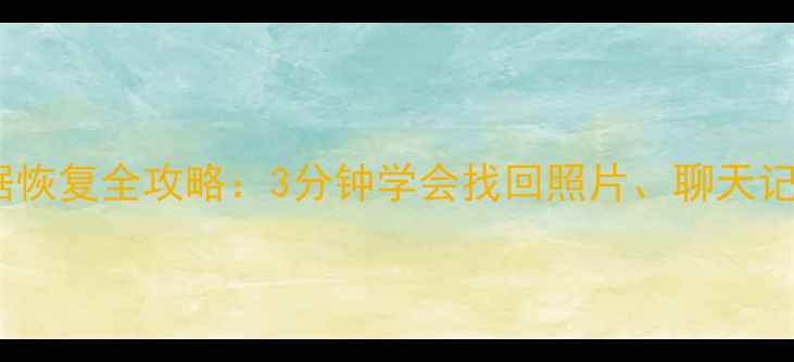 图片 📱安卓手机数据恢复全攻略：3分钟学会找回照片、聊天记录等珍贵数据1