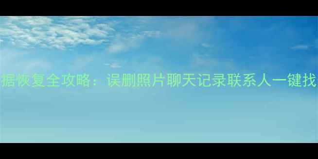 图片 📱安卓手机数据恢复全攻略：误删照片聊天记录联系人一键找回（附教程）