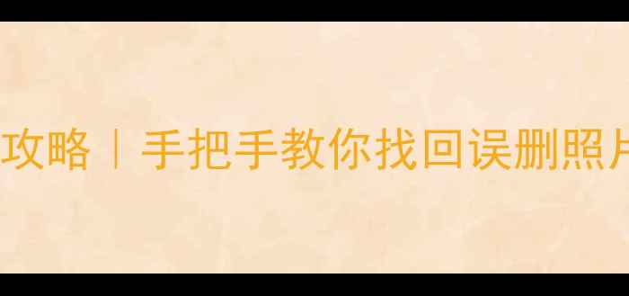 安卓手机数据恢复全攻略手把手教你找回误删照片聊天记录重要文件
