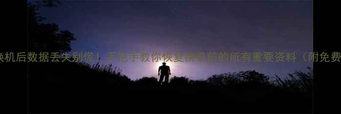 图片 📱官方换机后数据丢失别慌！手把手教你恢复换机前的所有重要资料（附免费工具）1