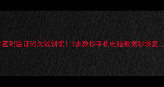 图片 📱密码验证码失效别慌！3步教你手机电脑数据秒恢复🔥1