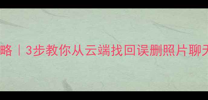 图片 📱小米手机数据恢复全攻略｜3步教你从云端找回误删照片聊天记录备忘录（附教程）2