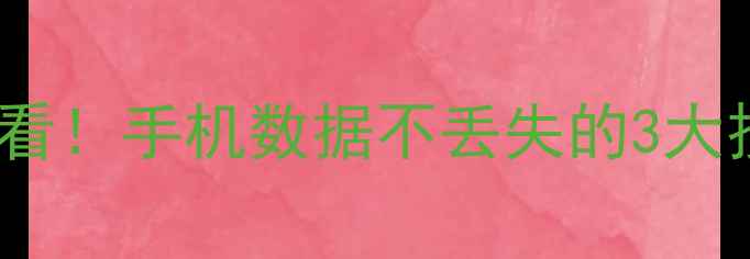 小米旧系统恢复必看手机数据不丢失的3大技巧专业工具推荐