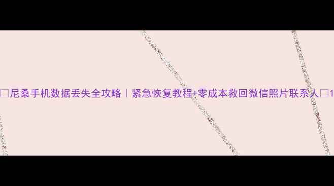 图片 📱尼桑手机数据丢失全攻略｜紧急恢复教程+零成本救回微信照片联系人🔥1
