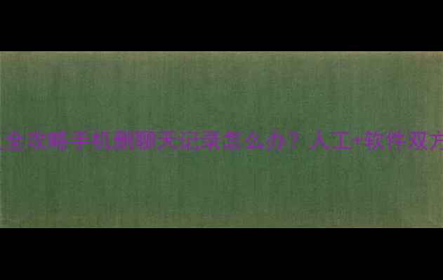图片 📱微信数据恢复全攻略手机删聊天记录怎么办？人工+软件双方案实测有效！2