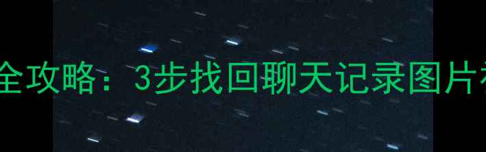 微信缓存数据恢复全攻略3步找回聊天记录图片视频附详细教程