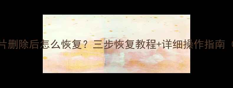 图片 📱微信聊天记录照片删除后怎么恢复？三步恢复教程+详细操作指南（附数据备份攻略）
