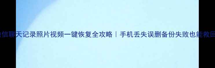 图片 📱微信聊天记录照片视频一键恢复全攻略｜手机丢失误删备份失败也能救回！1