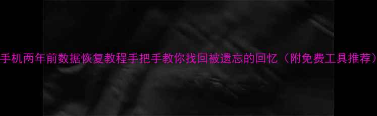 图片 📱手机两年前数据恢复教程手把手教你找回被遗忘的回忆（附免费工具推荐）1