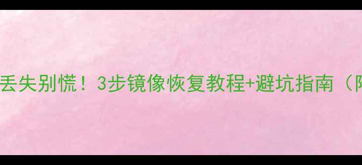 图片 📱手机存储卡数据丢失别慌！3步镜像恢复教程+避坑指南（附免费工具推荐）1