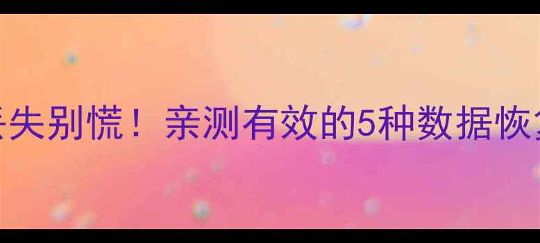 手机存储数据丢失别慌亲测有效的5种数据恢复方法附教程