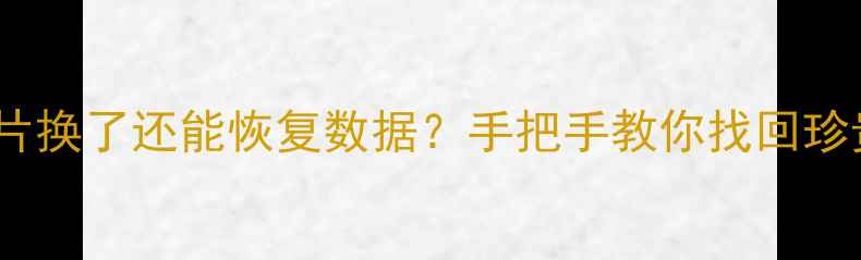 手机存储芯片换了还能恢复数据手把手教你找回珍贵回忆