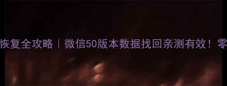 图片 📱手机微信数据恢复全攻略｜微信50版本数据找回亲测有效！零门槛操作教程🔥