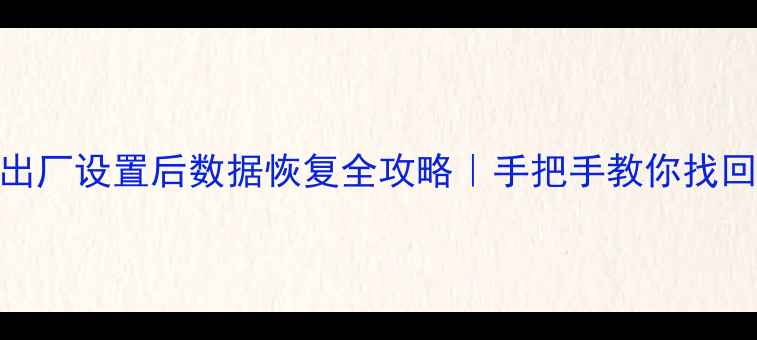 图片 📱手机恢复出厂设置后数据恢复全攻略｜手把手教你找回重要资料🔥