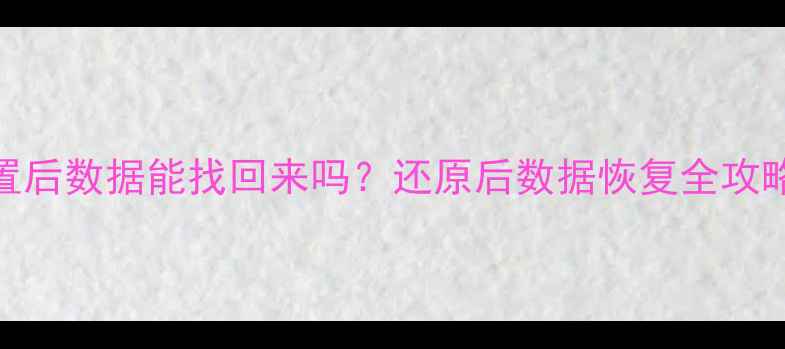 图片 📱手机恢复出厂设置后数据能找回来吗？还原后数据恢复全攻略（附工具+教程）1