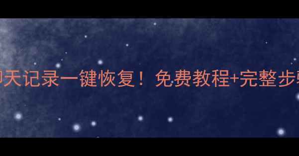 手机换机微信聊天记录一键恢复免费教程完整步骤附避坑指南