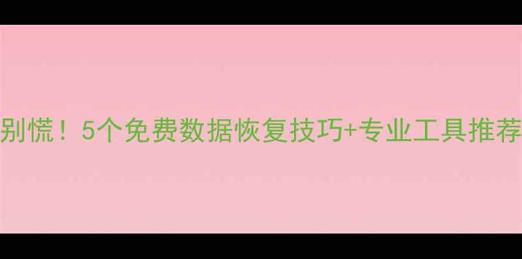 图片 📱手机数据丢失别慌！5个免费数据恢复技巧+专业工具推荐（附操作指南）